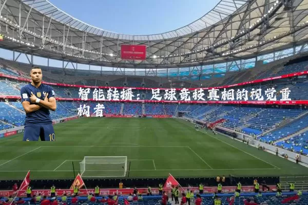 智能转播:足球竞技真相的视觉重构者