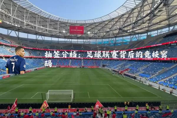 抽签分档:足球联赛背后的竞技密码