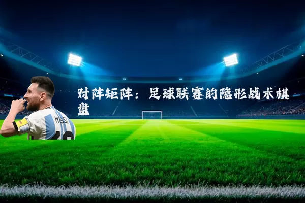 对阵矩阵:足球联赛的隐形战术棋盘