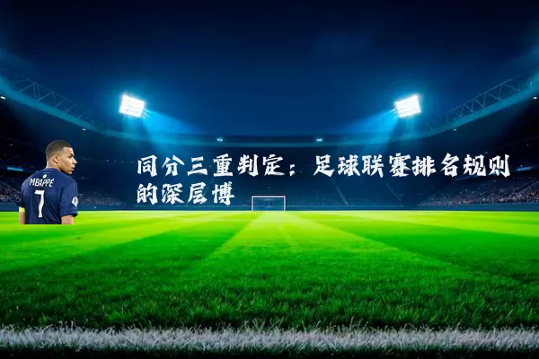 同分三重判定：足球联赛排名规则的深层博弈