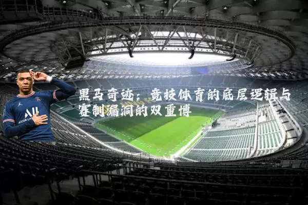 黑马奇迹：竞技体育的底层逻辑与赛制漏洞的双重博弈