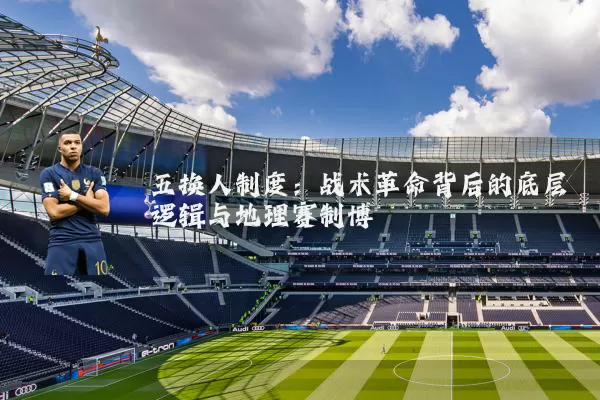 五换人制度：战术革命背后的底层逻辑与地理赛制博弈