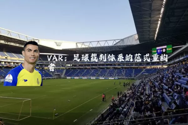 VAR:足球裁判体系的范式重构者