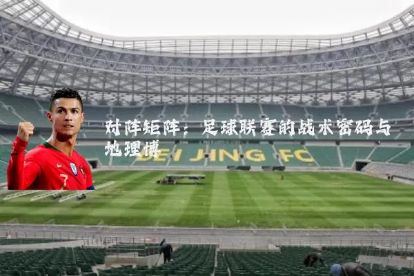 对阵矩阵:足球联赛的战术密码与地理博弈