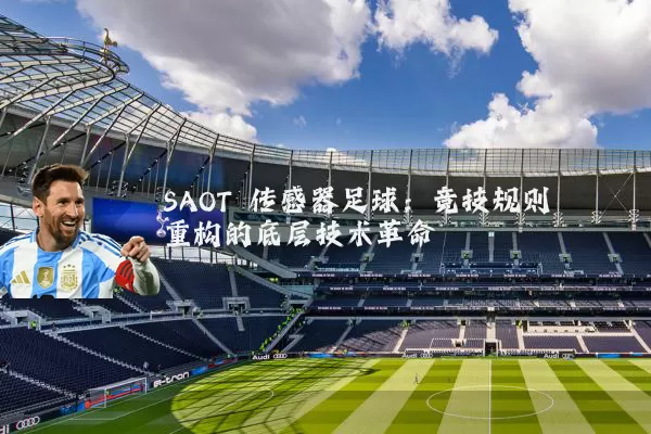 SAOT 传感器足球:竞技规则重构的底层技术革命